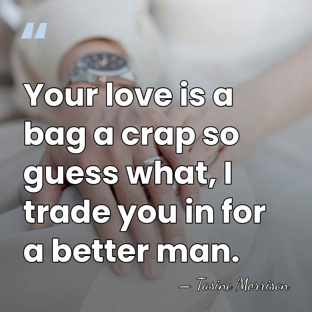 Your love is a bag a crap so guess what, I trade&hellip; - Tasine Morrison