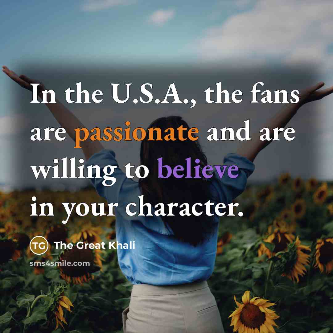 “In the U.S.A., the fans are passionate and are willing…” quote by The Great Khali