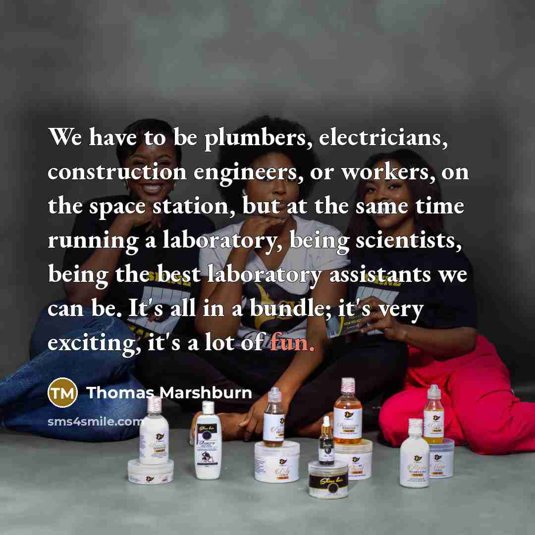 “We have to be plumbers, electricians, construction engineers, or workers,…” quote by Thomas Marshburn