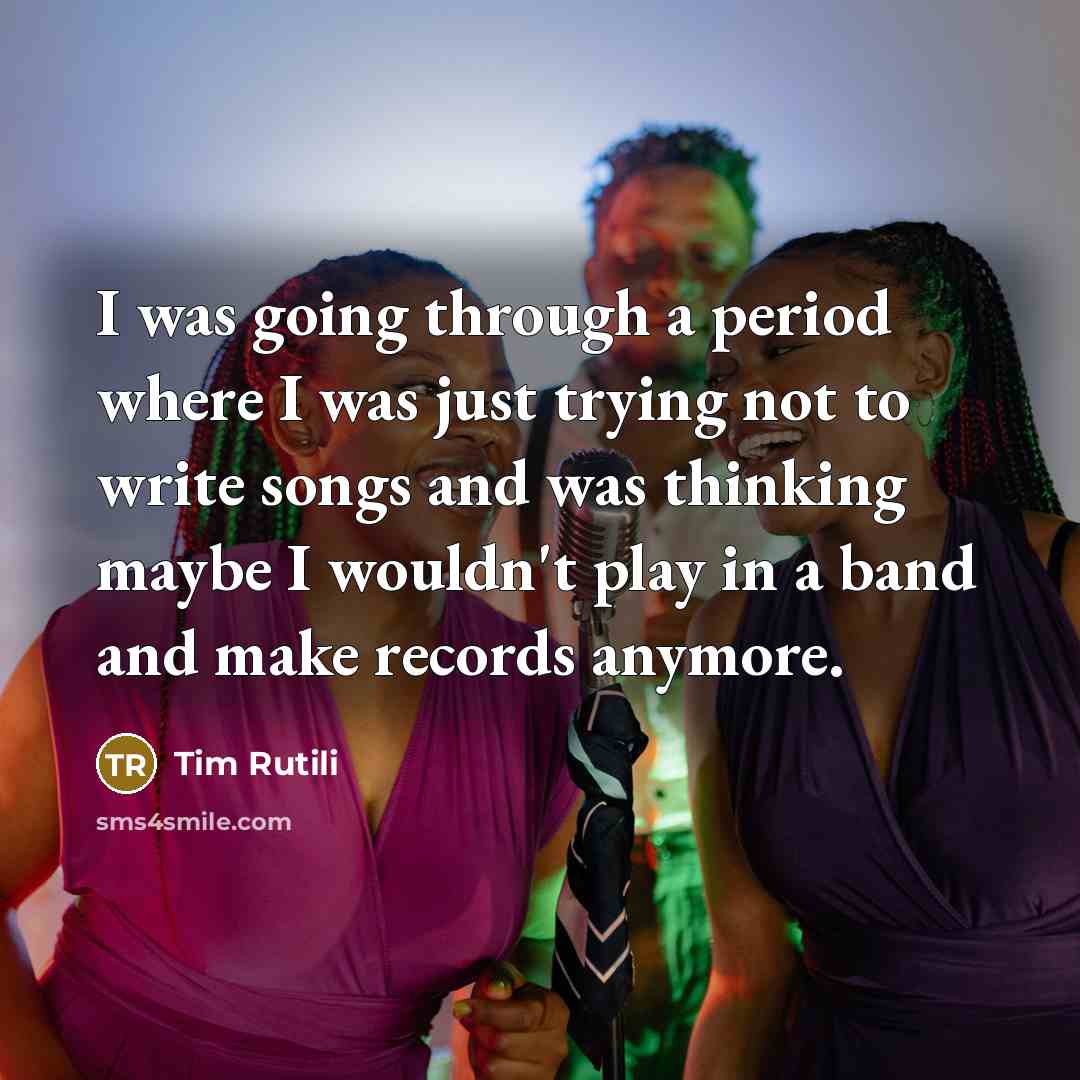 “I was going through a period where I was just…” quote by Tim Rutili