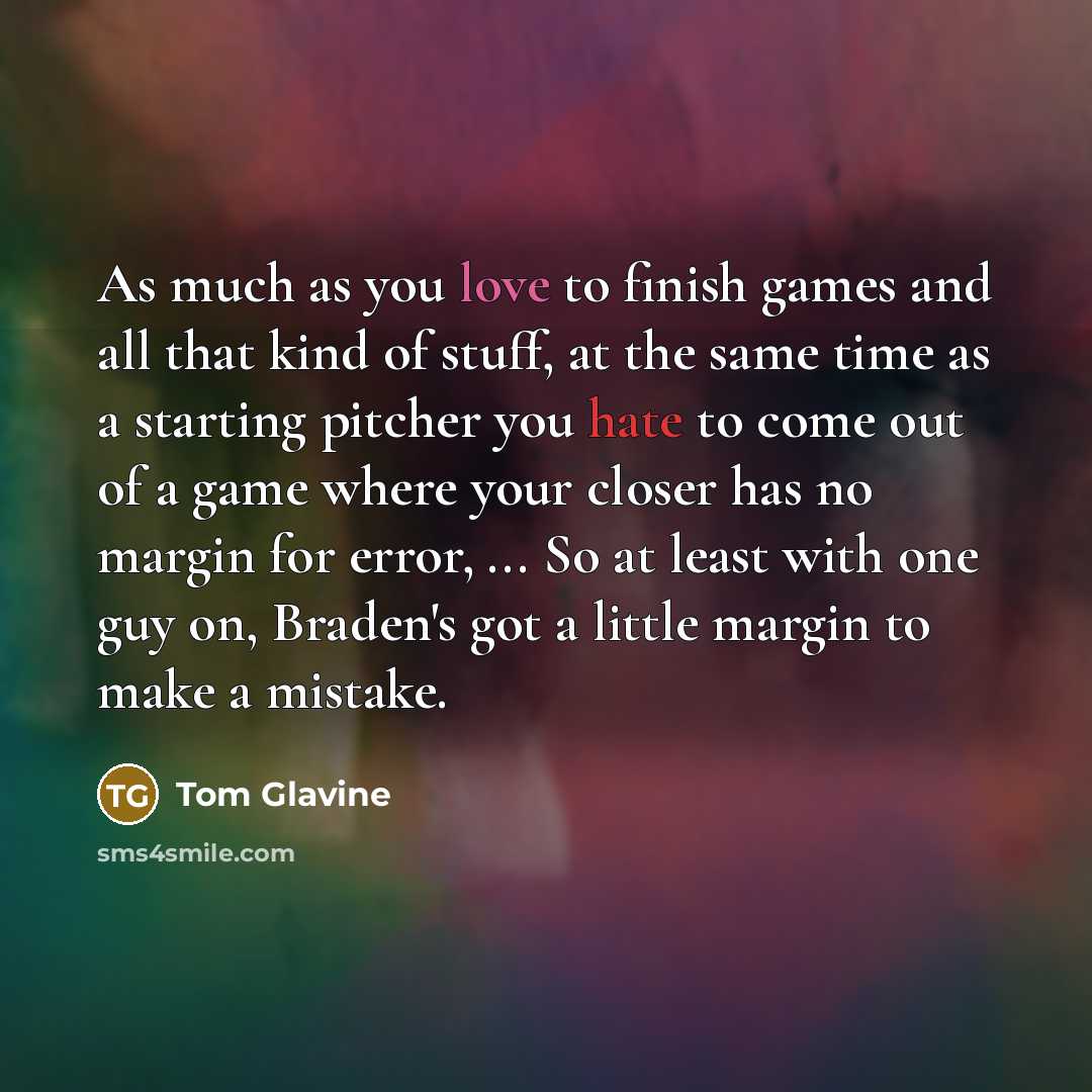 “As much as you love to finish games and all…” quote by Tom Glavine