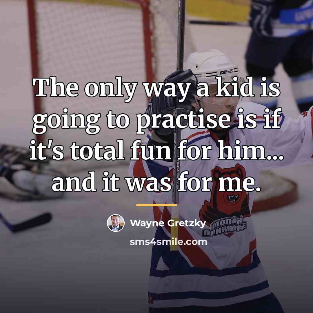 “The only way a kid is going to practise is…” quote by Wayne Gretzky