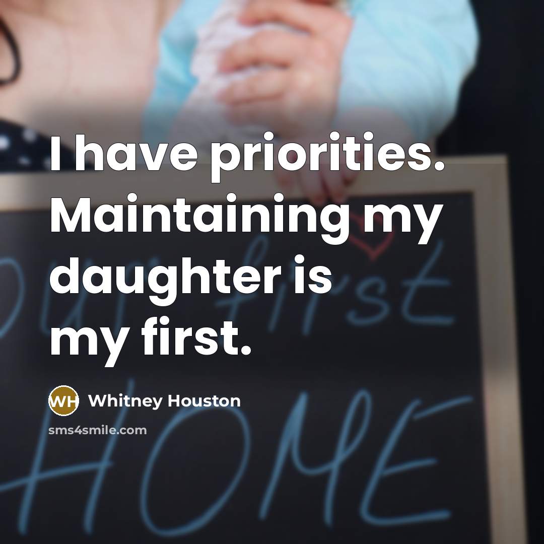 “I have priorities. Maintaining my daughter is my first.…” quote by Whitney Houston