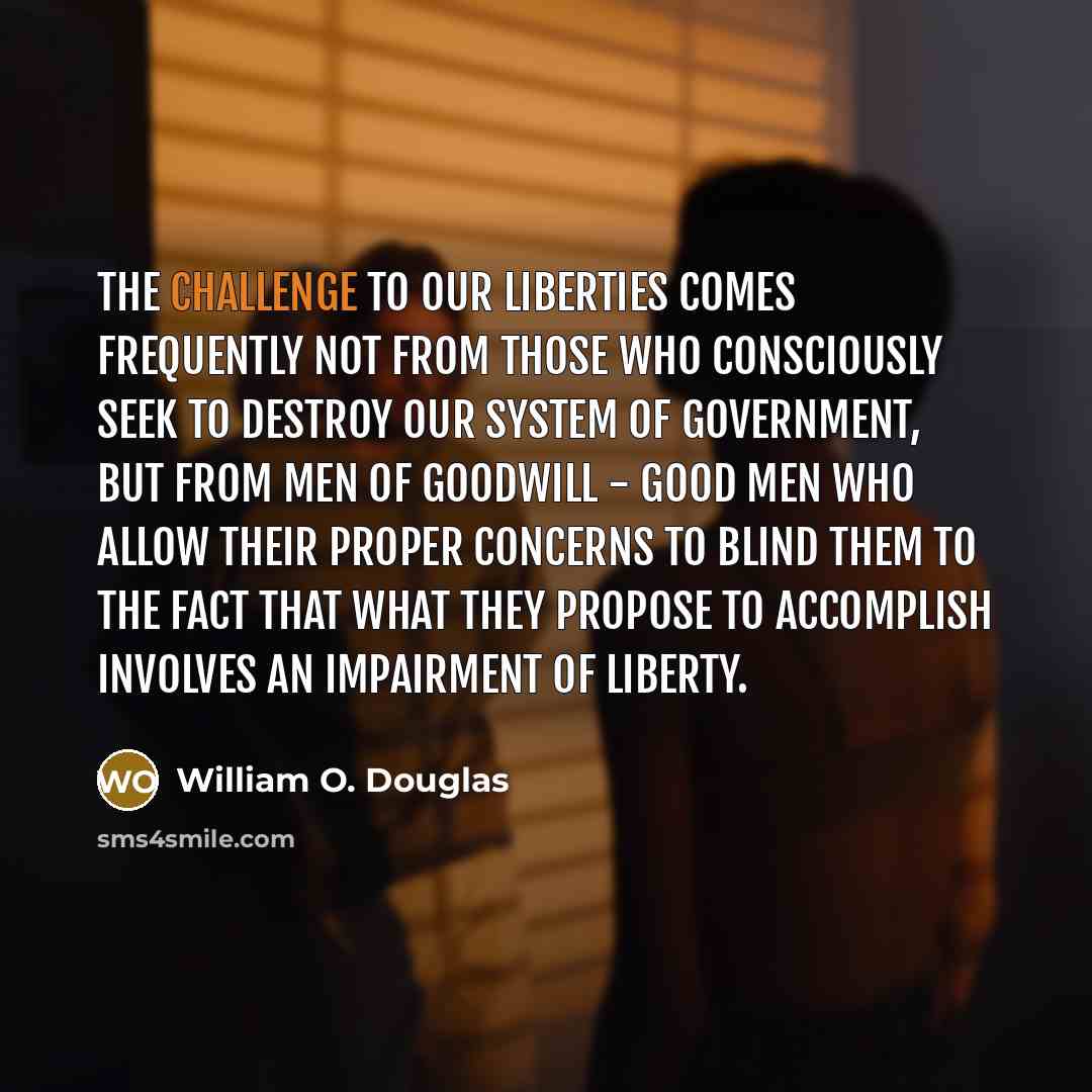 “The challenge to our liberties comes frequently not from those…” quote by William O. Douglas