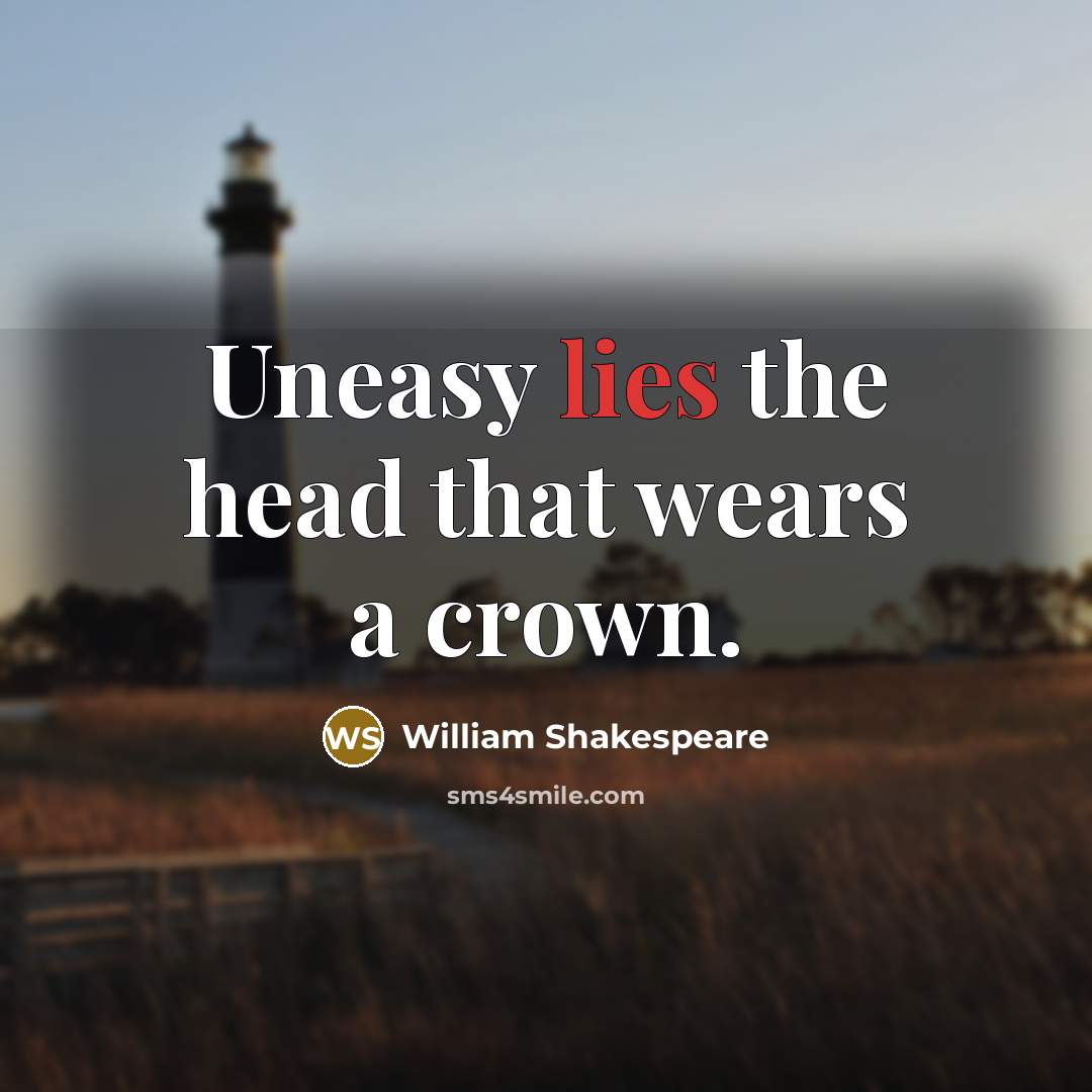 “Uneasy lies the head that wears a crown.…” quote by William Shakespeare