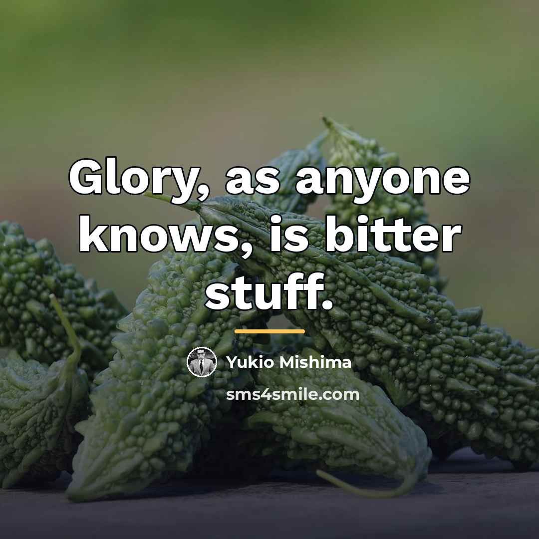 “Glory, as anyone knows, is bitter stuff.…” quote by Yukio Mishima