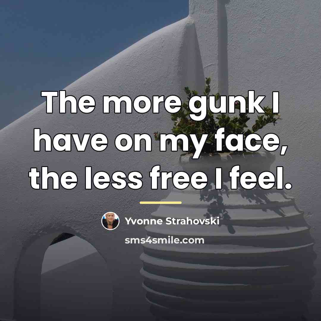 “The more gunk I have on my face, the less…” quote by Yvonne Strahovski