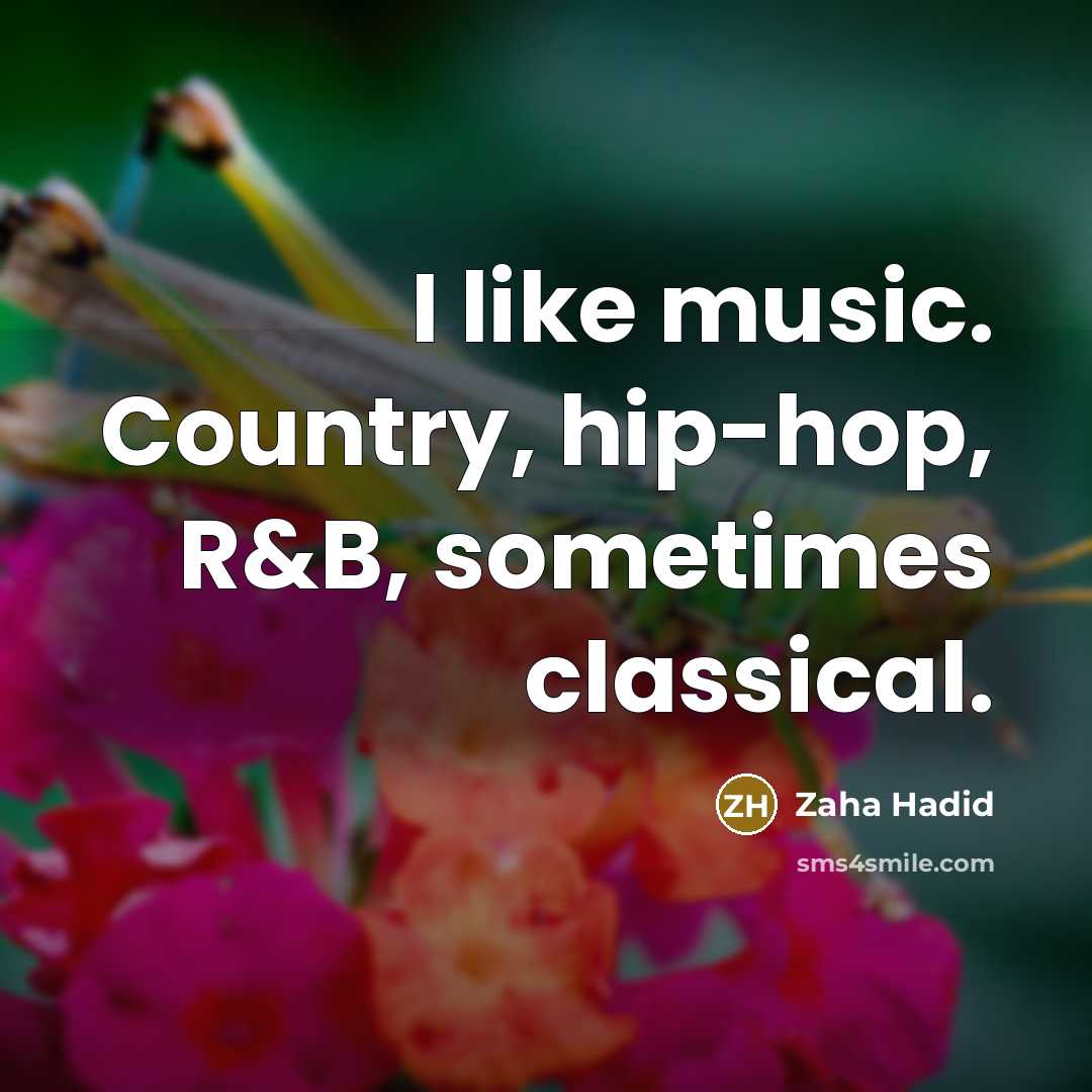 “I like music. Country, hip-hop, R&B, sometimes classical.” quote by Zaha Hadid