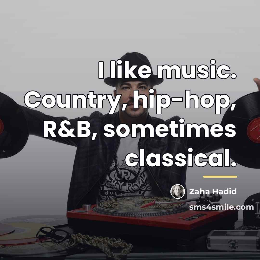 “I like music. Country, hip-hop, R&B, sometimes classical.…” quote by Zaha Hadid