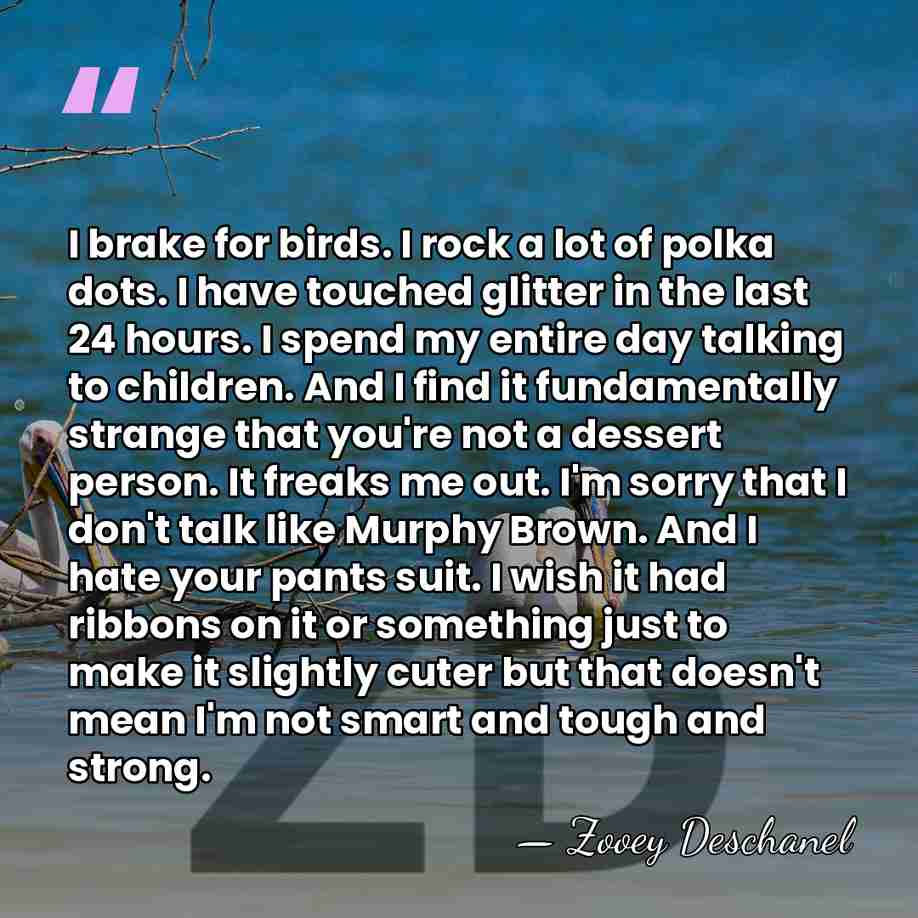 I brake for birds. I rock a lot of polka dots. I&hellip; - Zooey Deschanel