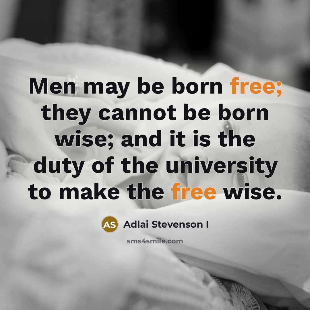“Men may be born free; they cannot be born wise;…” quote by Adlai Stevenson I