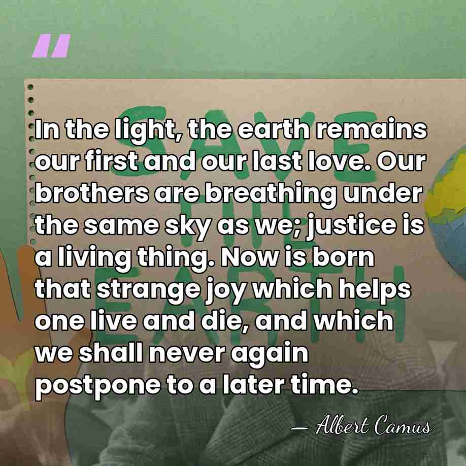 In the light, the earth remains our first and our last love.&hellip; - Albert Camus