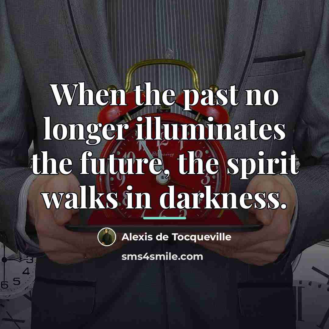 “When the past no longer illuminates the future, the spirit…” quote by Alexis de Tocqueville