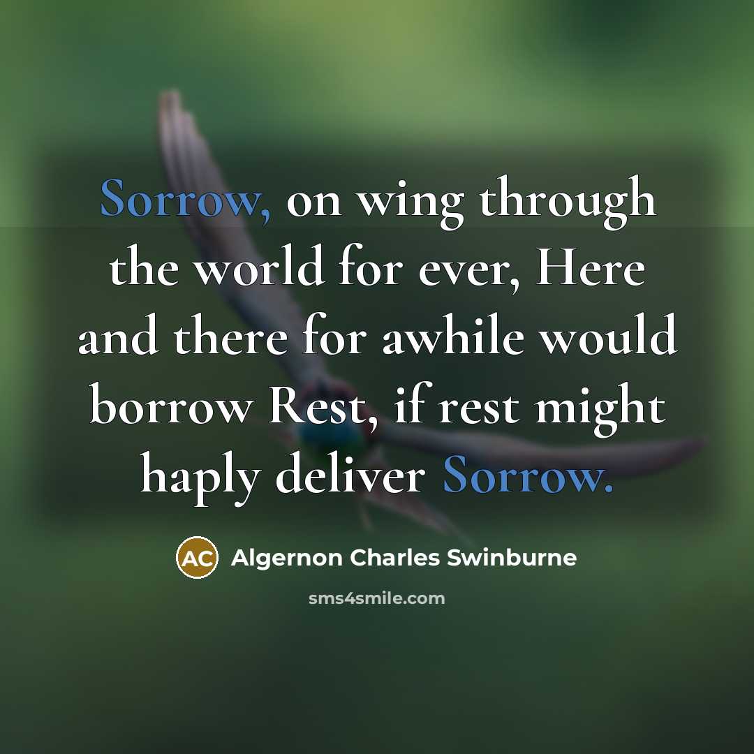 “Sorrow, on wing through the world for ever, Here and…” quote by Algernon Charles Swinburne
