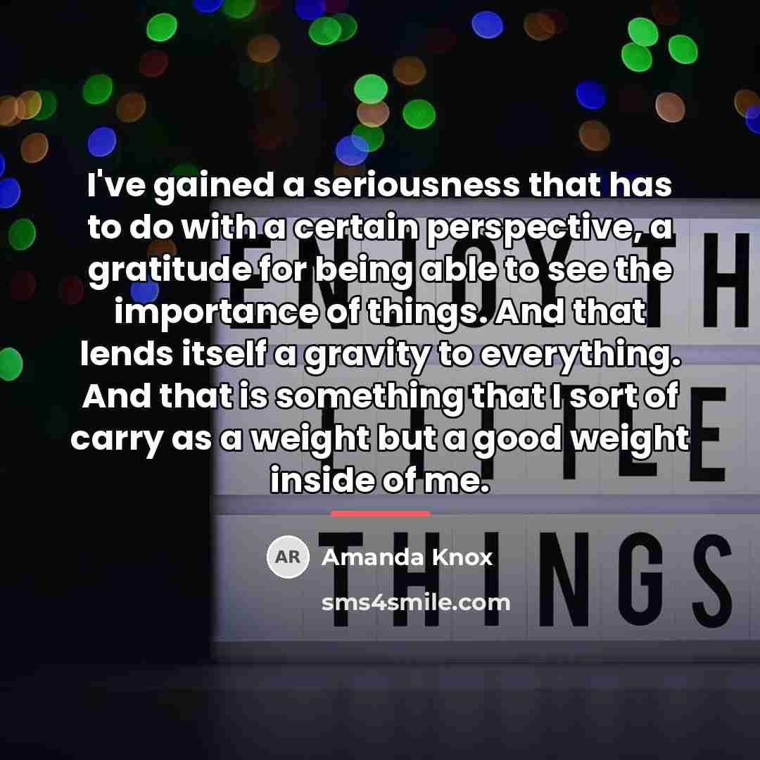 “I've gained a seriousness that has to do with a…” quote by Amanda Knox