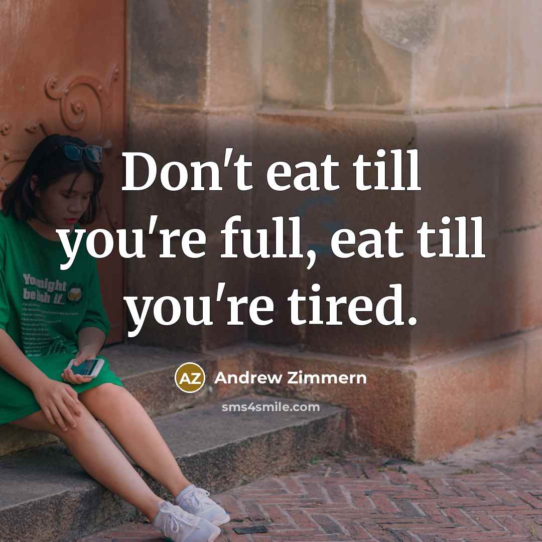 “Don't eat till you're full, eat till you're tired.…” quote by Andrew Zimmern