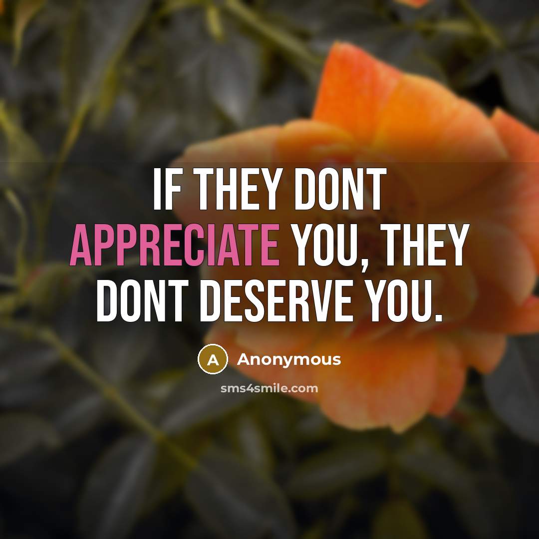 “If they dont appreciate you, they dont deserve you.…” quote by Anonymous