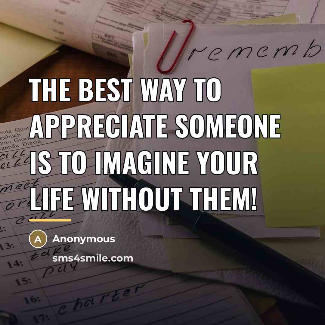 “The best way to appreciate someone is to imagine your…” quote by Anonymous
