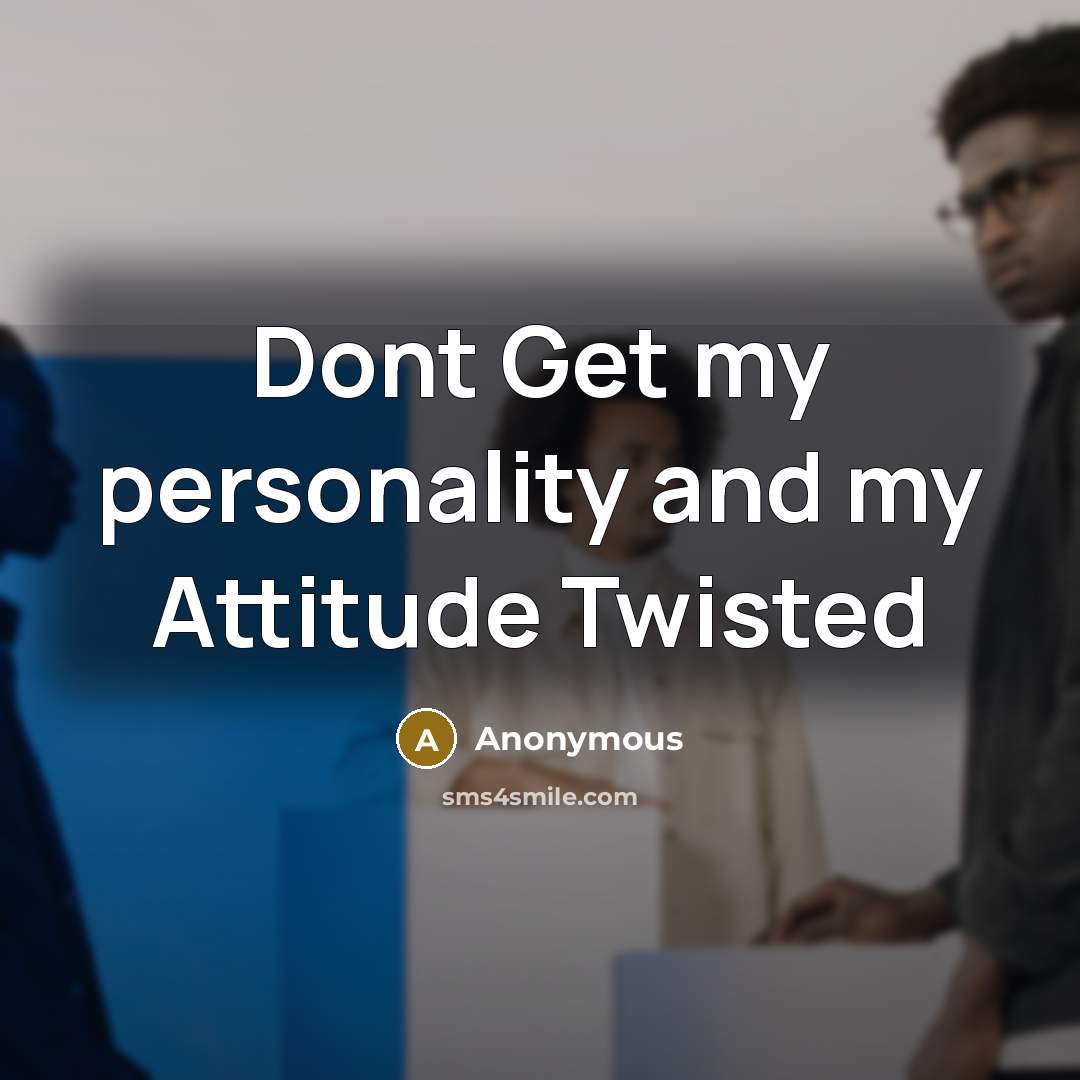 “Dont Get my personality and my Attitude Twisted…” quote by Anonymous