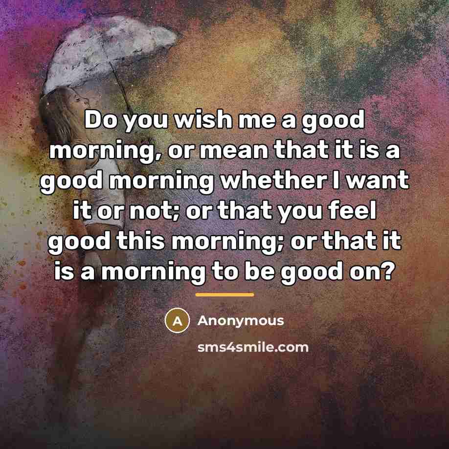 “Do you wish me a good morning, or mean that…” quote by Anonymous