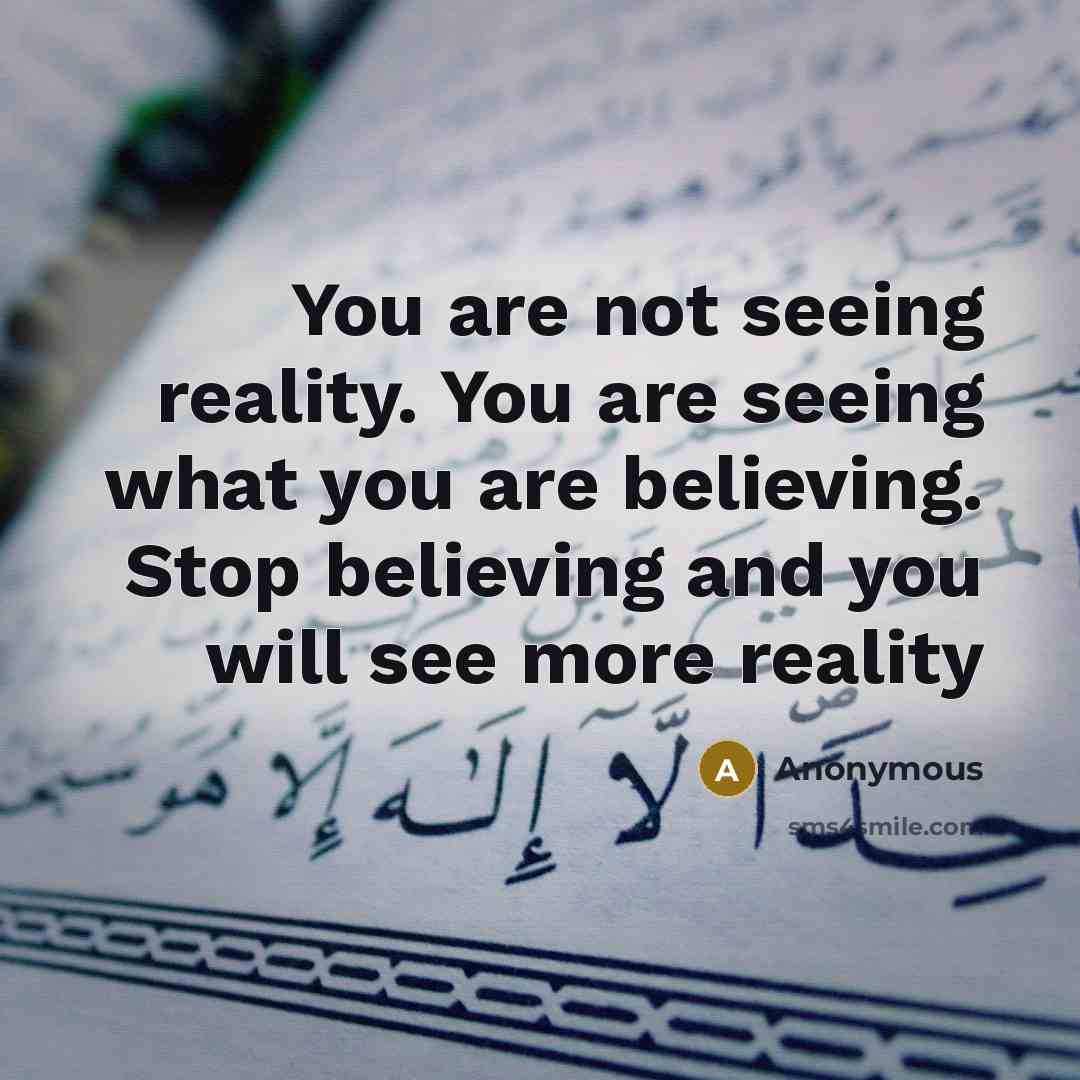 “You are not seeing reality. You are seeing what you…” quote by Anonymous