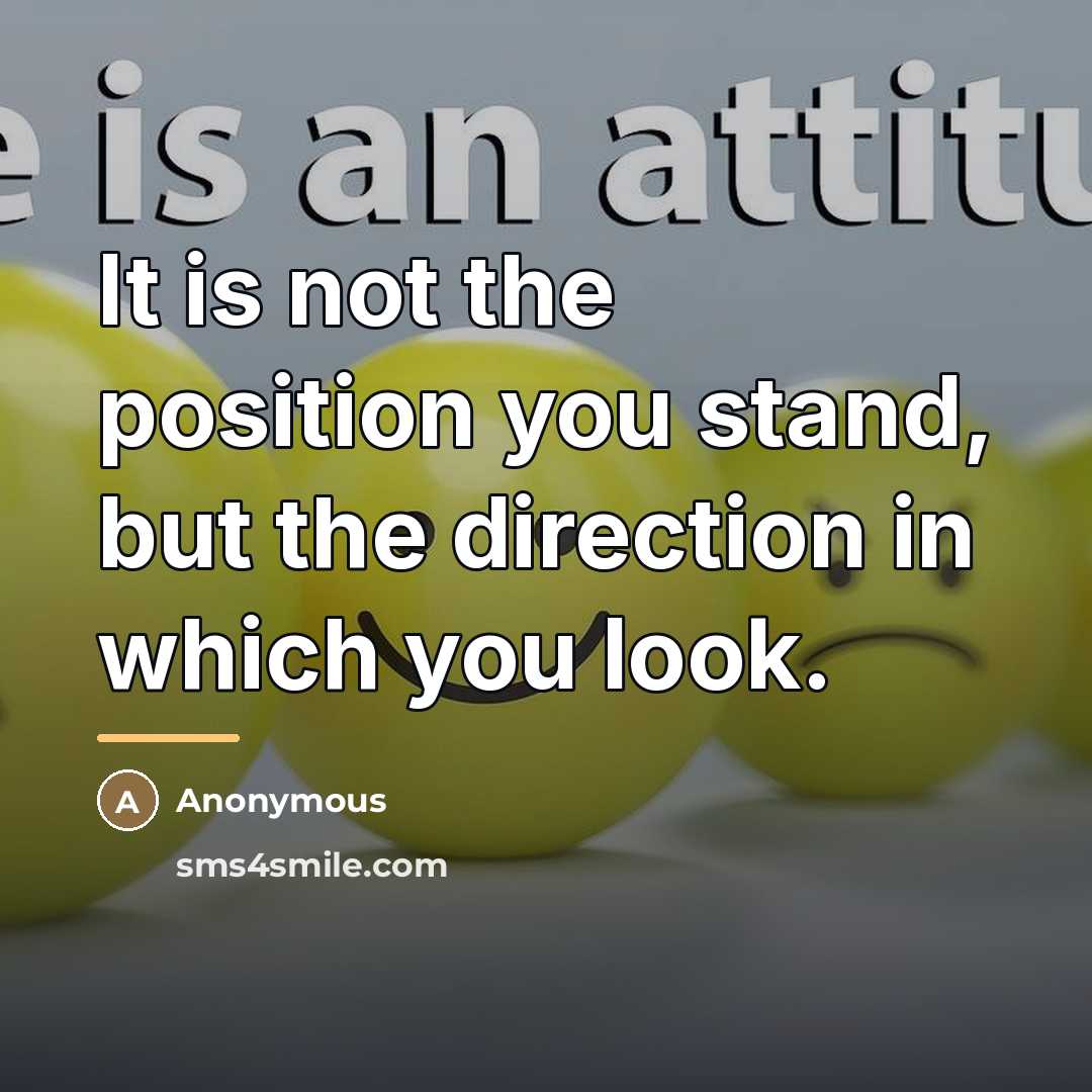 “It is not the position you stand, but the direction…” quote by Anonymous
