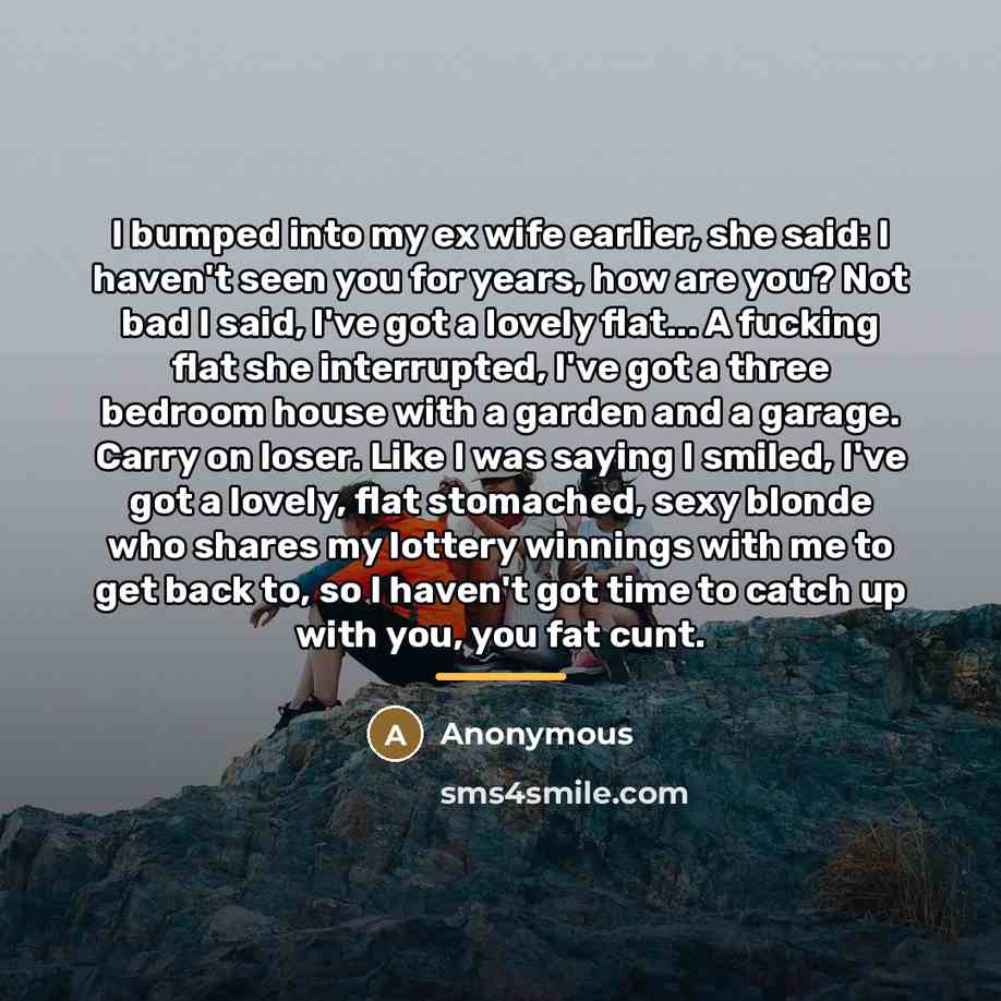 “I bumped into my ex wife earlier, she said: I…” quote by Anonymous