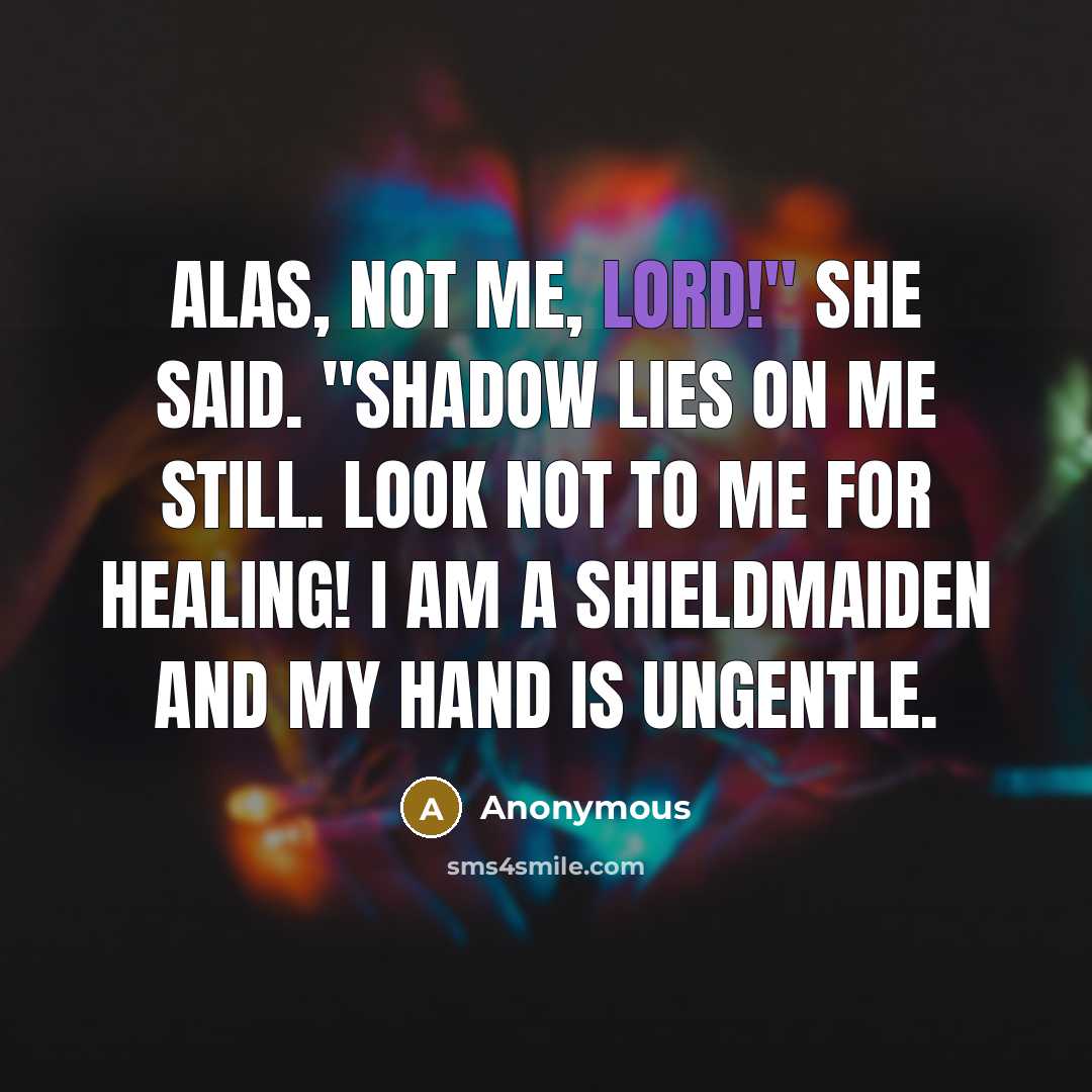 “Alas, not me, lord!" she said. "Shadow lies on me…” quote by Anonymous