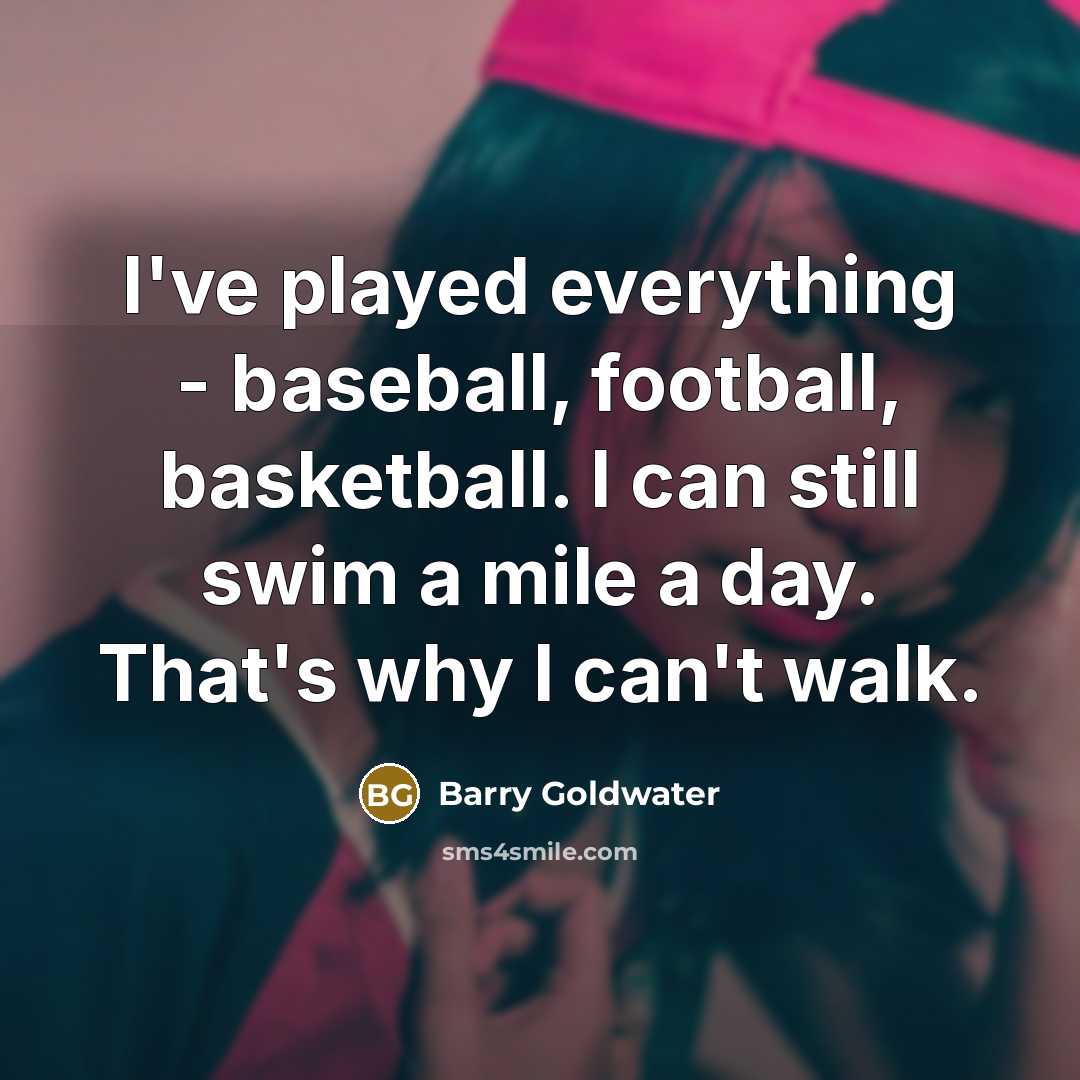“I've played everything - baseball, football, basketball. I can still…” quote by Barry Goldwater