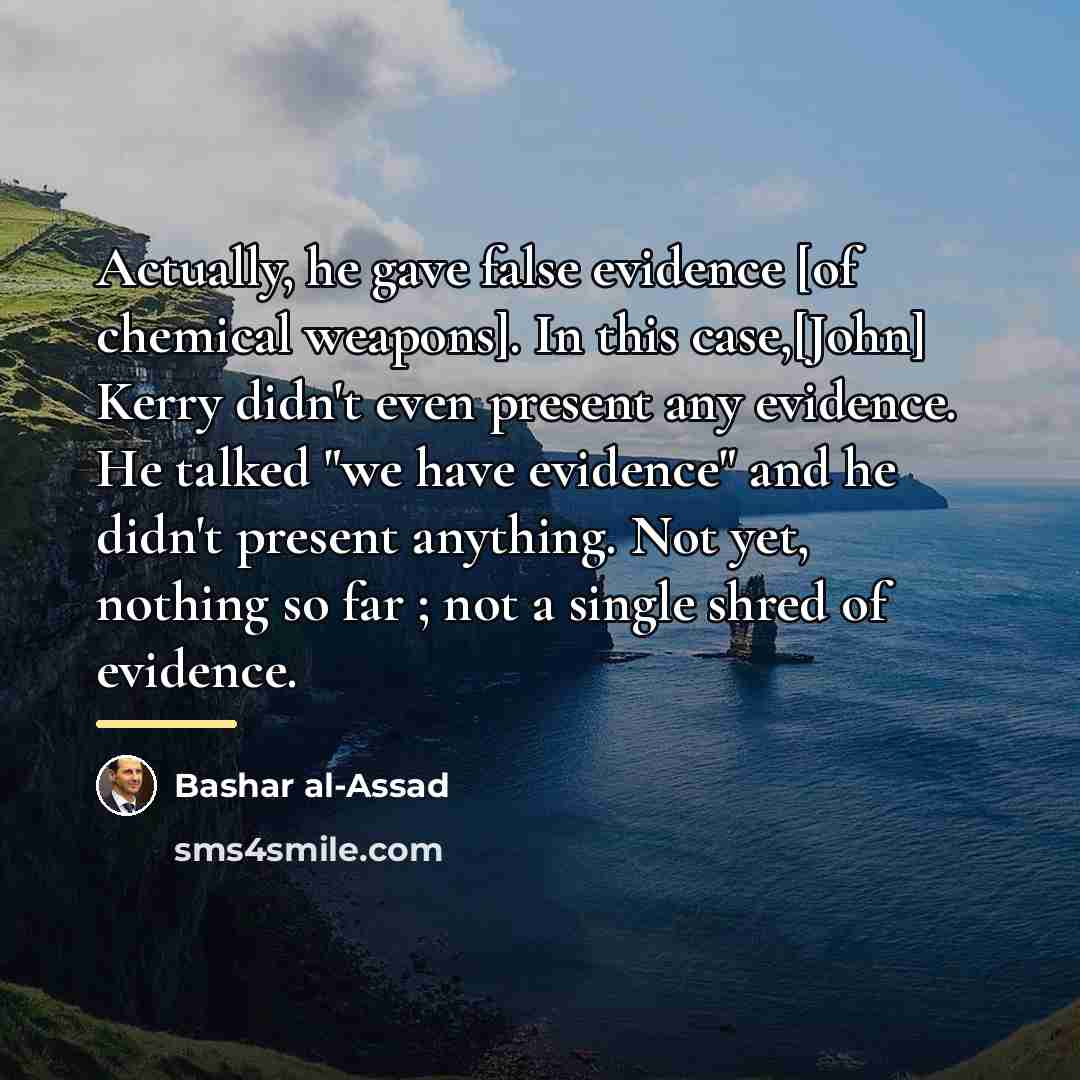“Actually, he gave false evidence [of chemical weapons]. In this…” quote by Bashar al-Assad