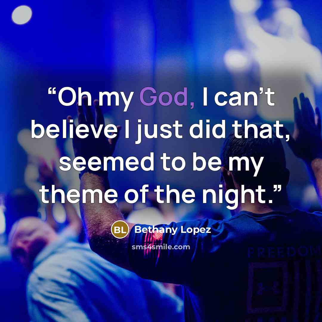 “Oh my God, I can’t believe I just did that, seemed to be my theme of the night.” quote by Bethany Lopez