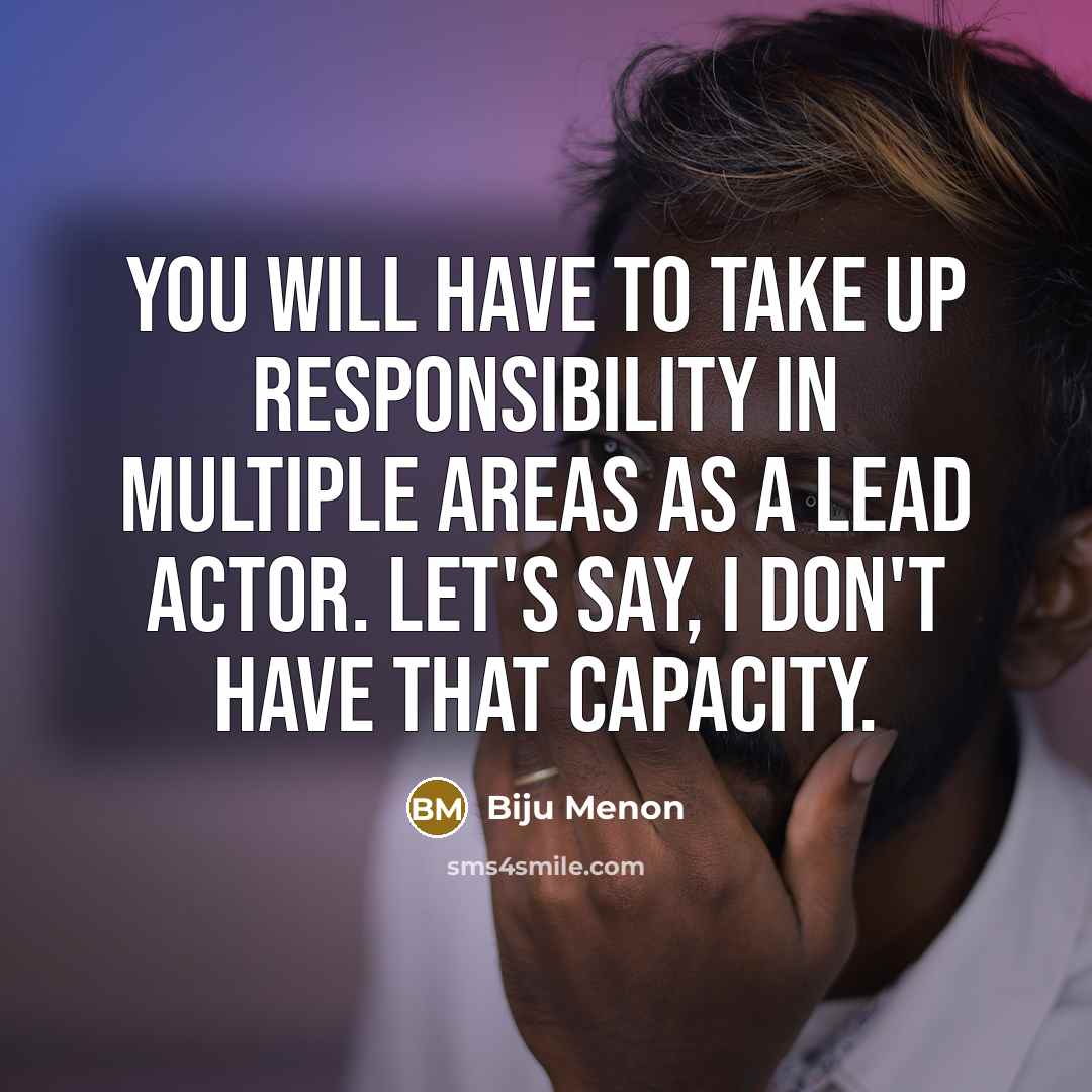 “You will have to take up responsibility in multiple areas…” quote by Biju Menon