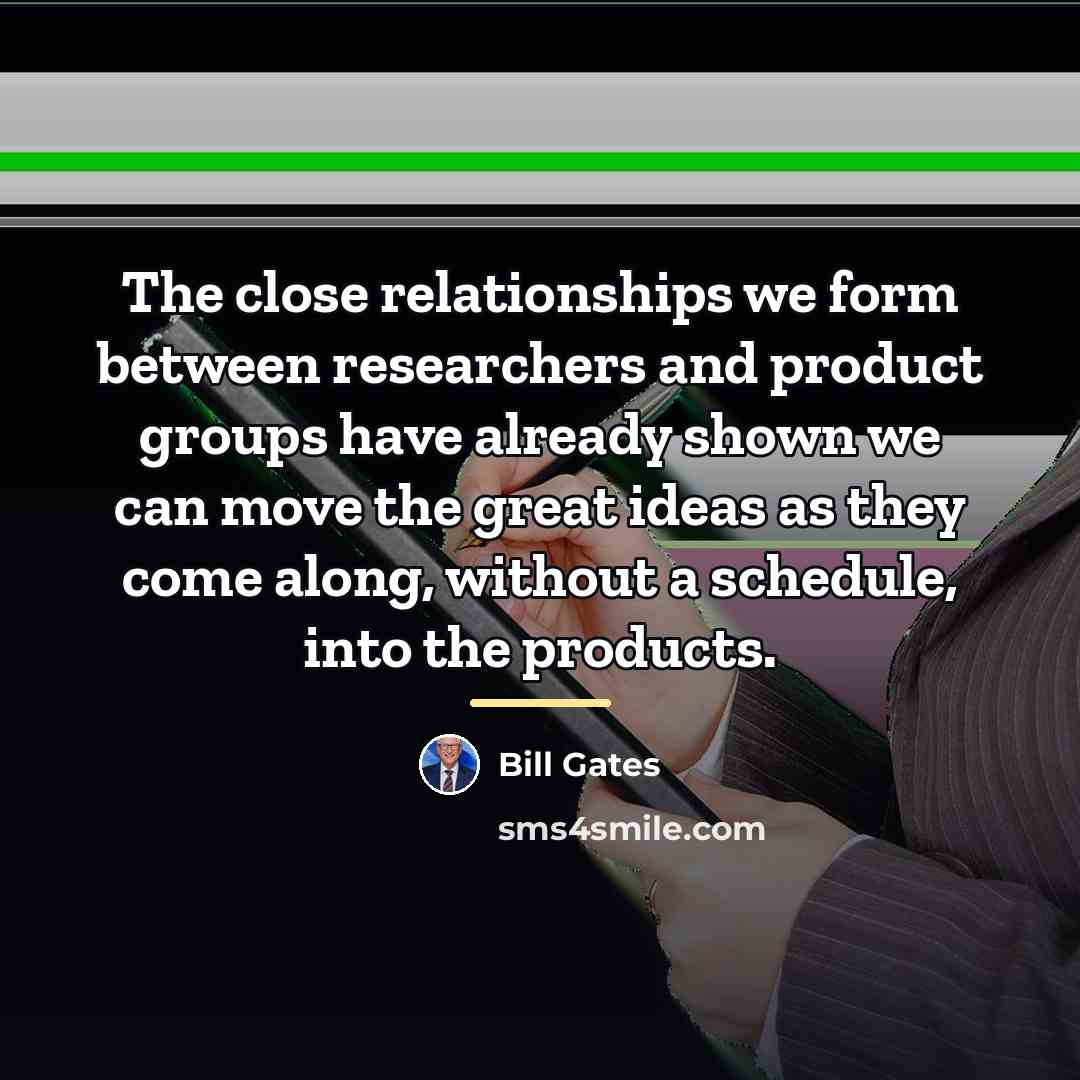 “The close relationships we form between researchers and product groups…” quote by Bill Gates