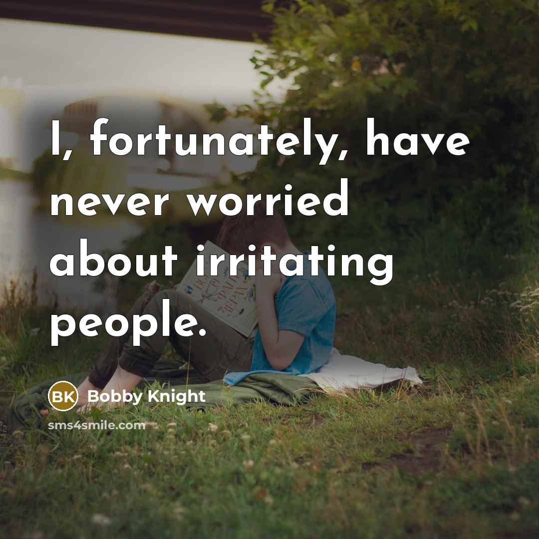 “I, fortunately, have never worried about irritating people.…” quote by Bobby Knight