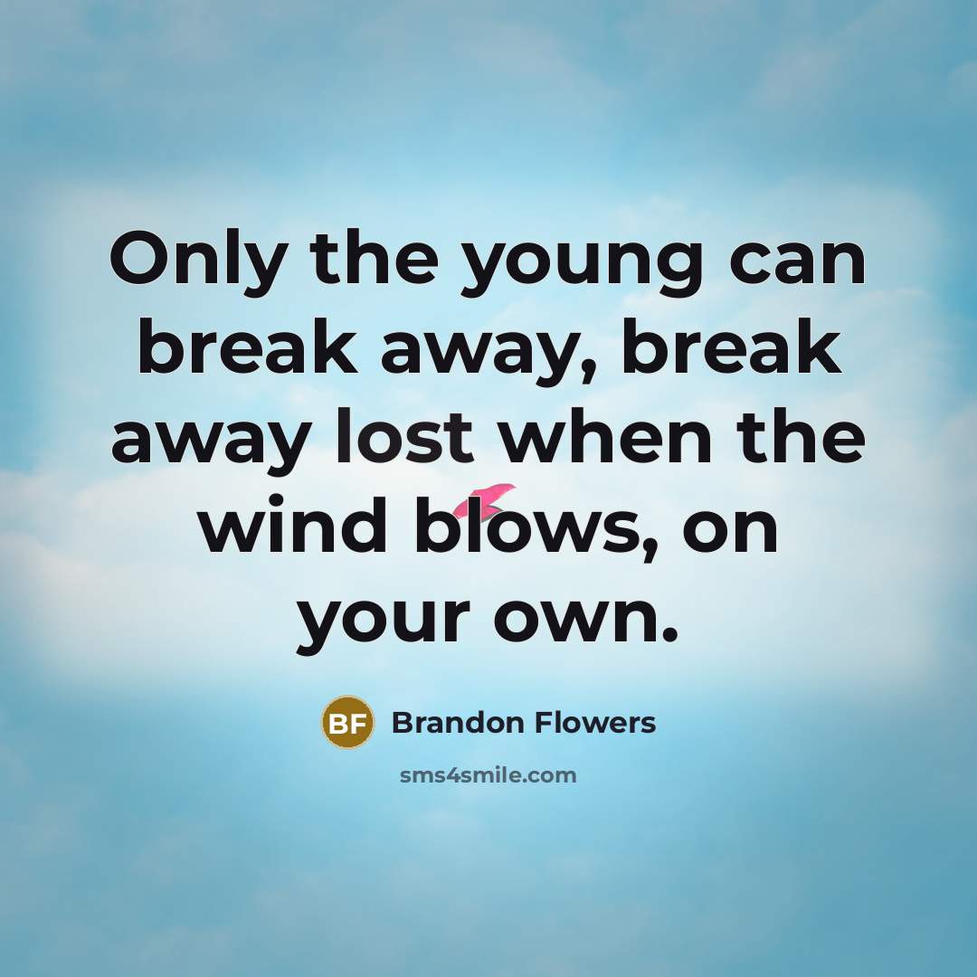 “Only the young can break away, break away lost when…” quote by Brandon Flowers