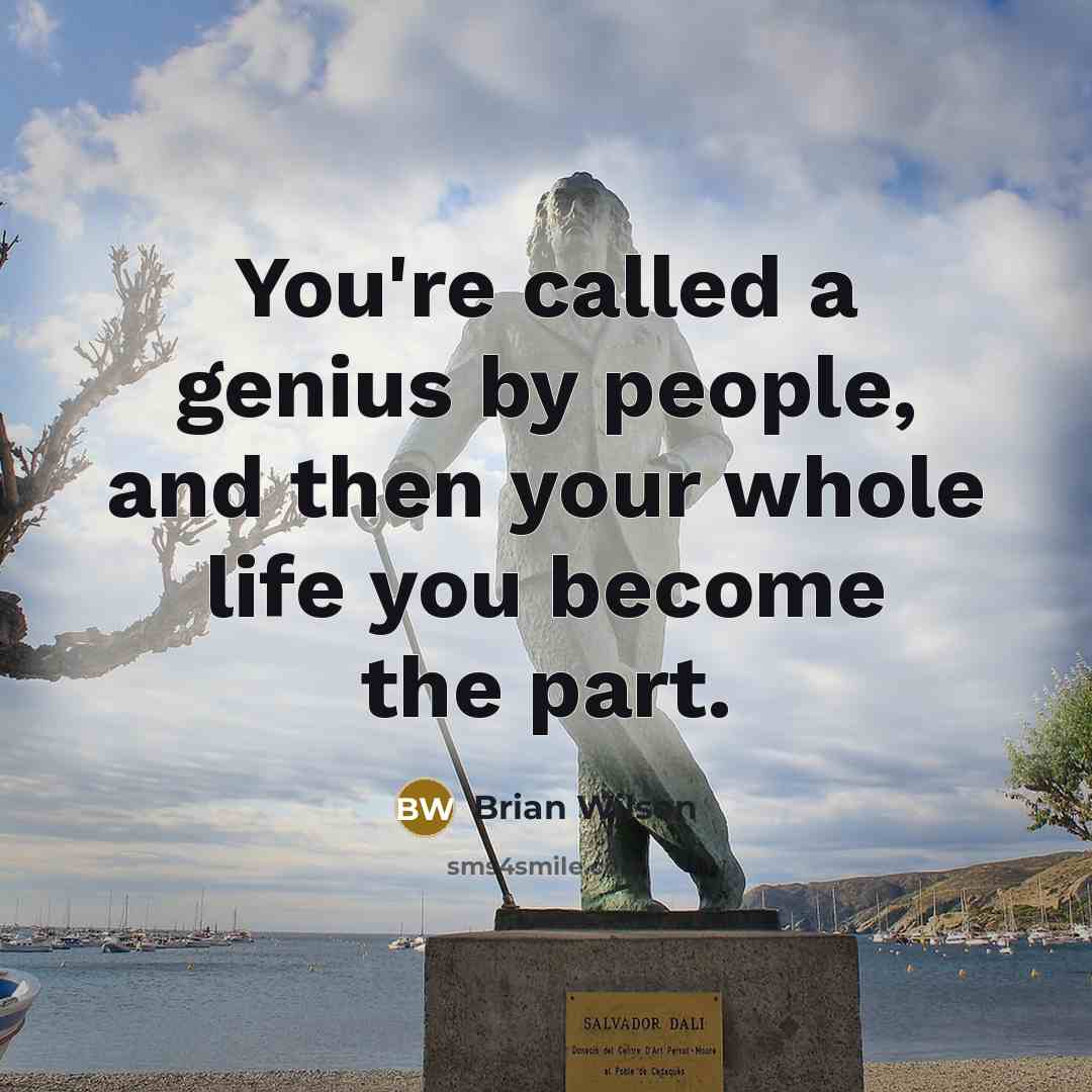 “You're called a genius by people, and then your whole life you become the part.” quote by Brian Wilson