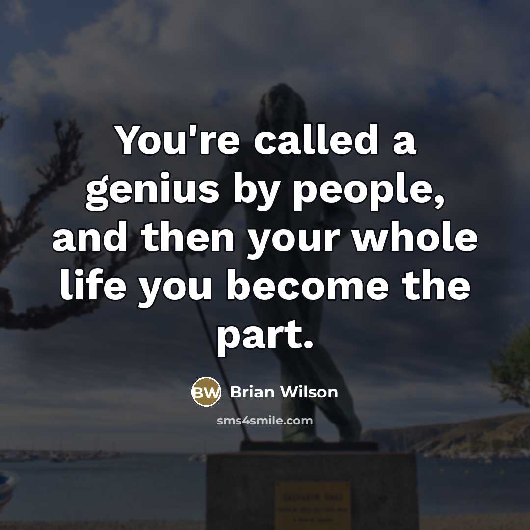 “You're called a genius by people, and then your whole…” quote by Brian Wilson