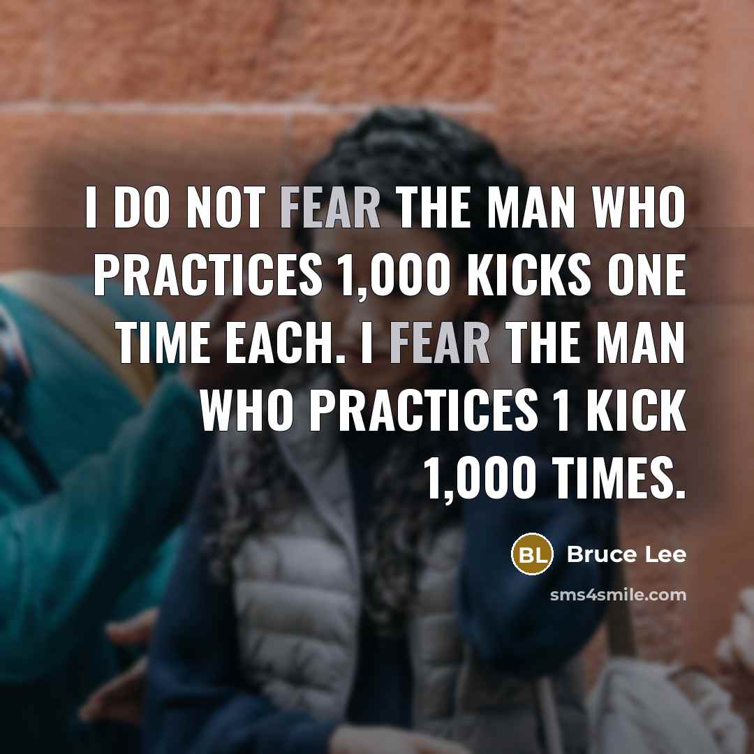 “I do not fear the man who practices 1,000 kicks…” quote by Bruce Lee