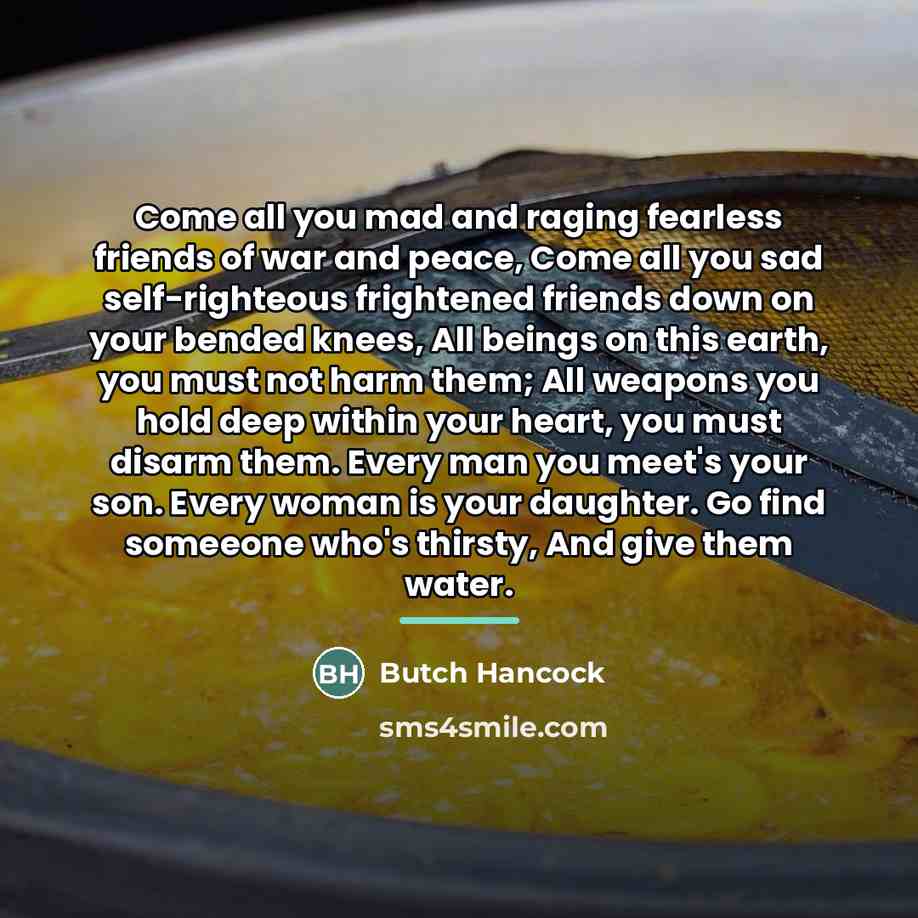 “Come all you mad and raging fearless friends of war…” quote by Butch Hancock