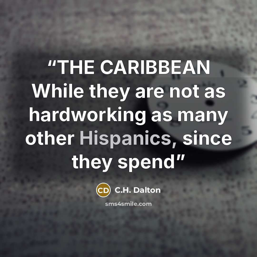 “THE CARIBBEAN While they are not as hardworking as many other Hispanics, since they spend” quote by C.H. Dalton