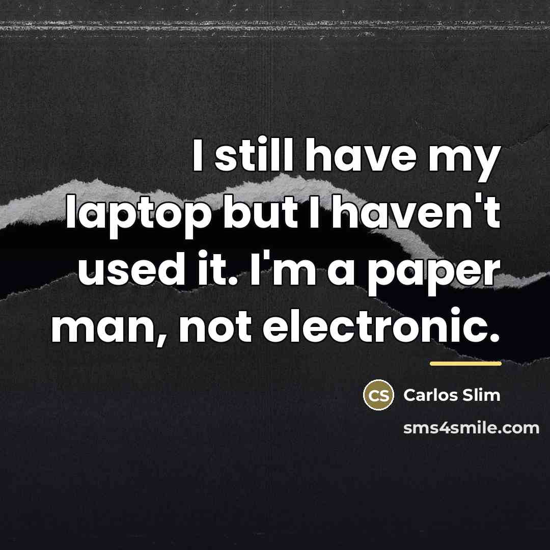 “I still have my laptop but I haven't used it.…” quote by Carlos Slim