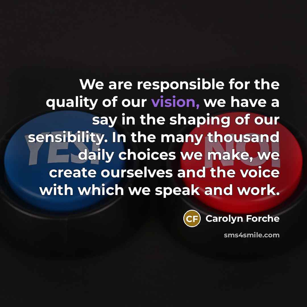 “We are responsible for the quality of our vision, we…” quote by Carolyn Forche