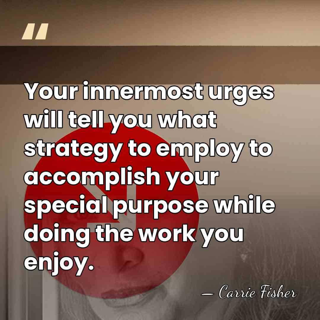 Your innermost urges will tell you what strategy to employ to accomplish&hellip; - Carrie Fisher