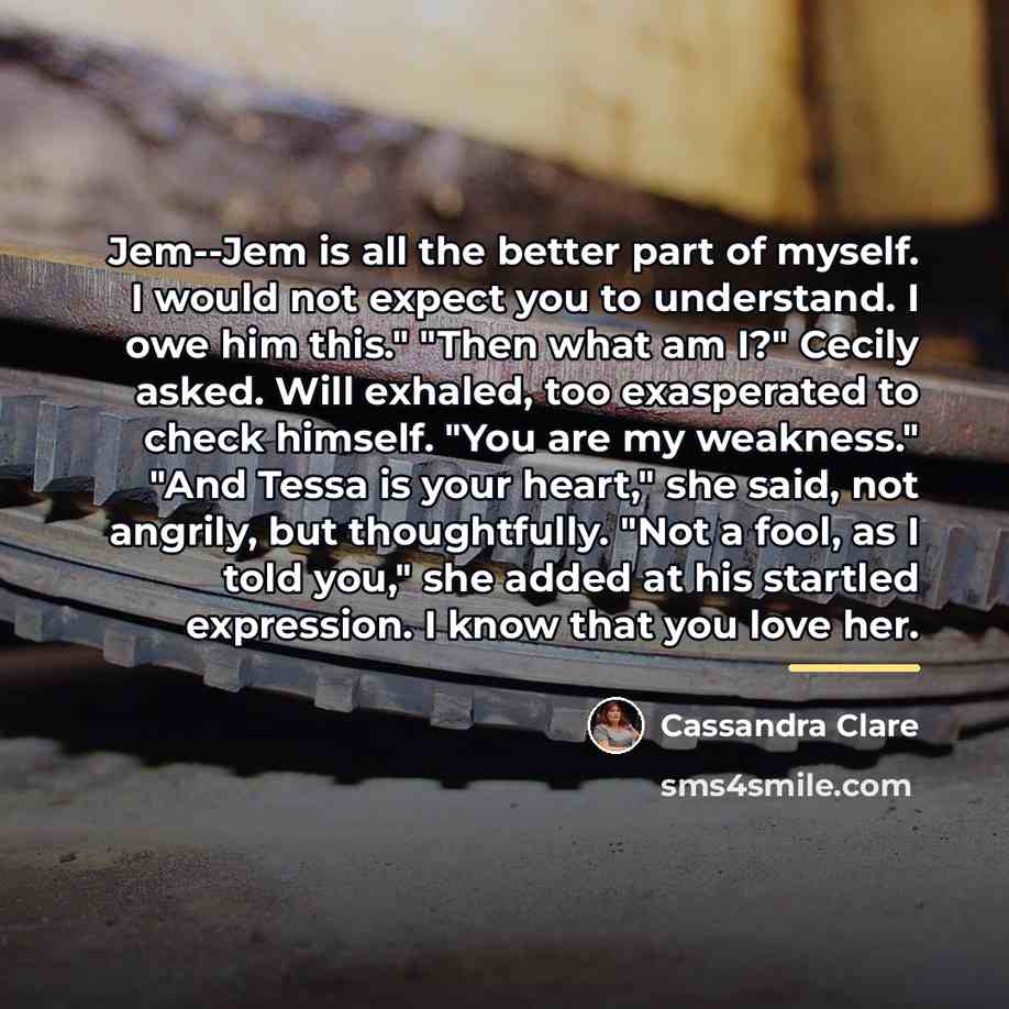 “Jem--Jem is all the better part of myself. I would…” quote by Cassandra Clare