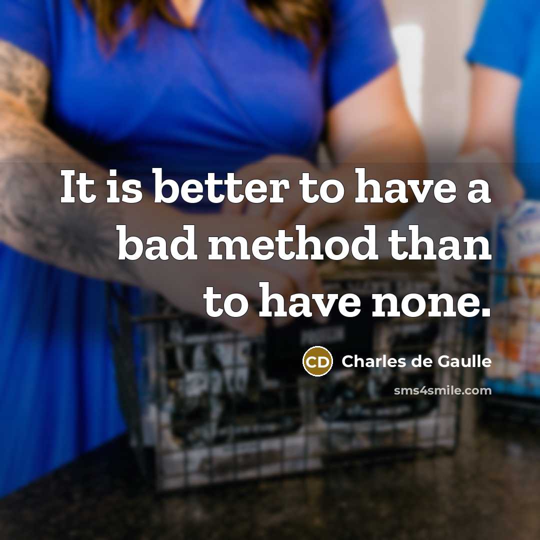“It is better to have a bad method than to…” quote by Charles de Gaulle