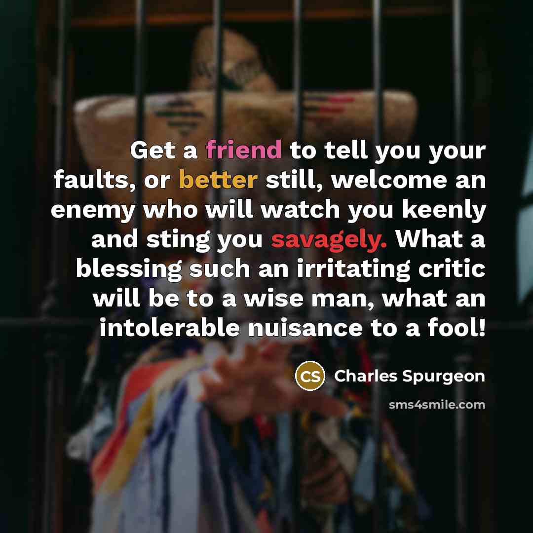 “Get a friend to tell you your faults, or better…” quote by Charles Spurgeon