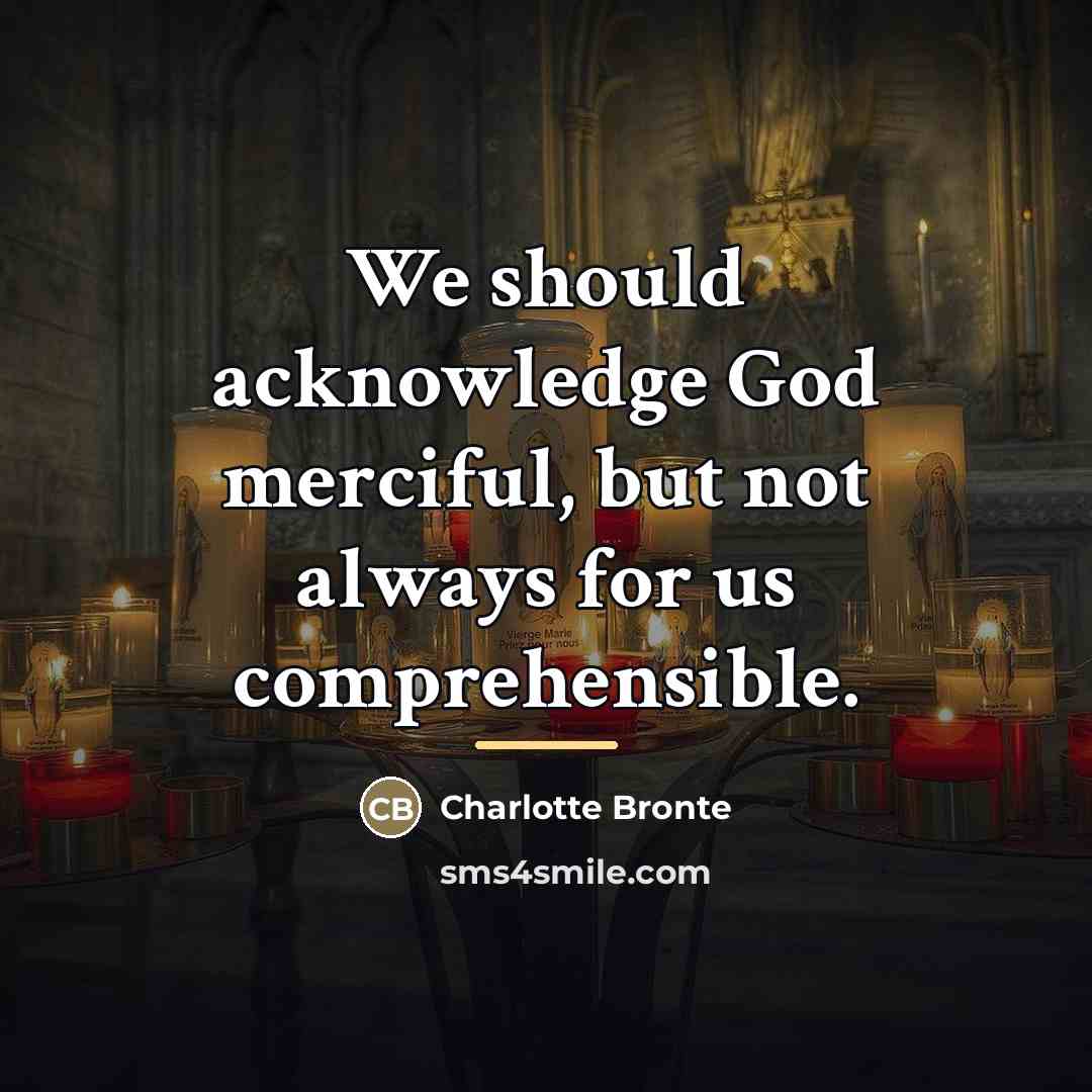 “We should acknowledge God merciful, but not always for us…” quote by Charlotte Bronte