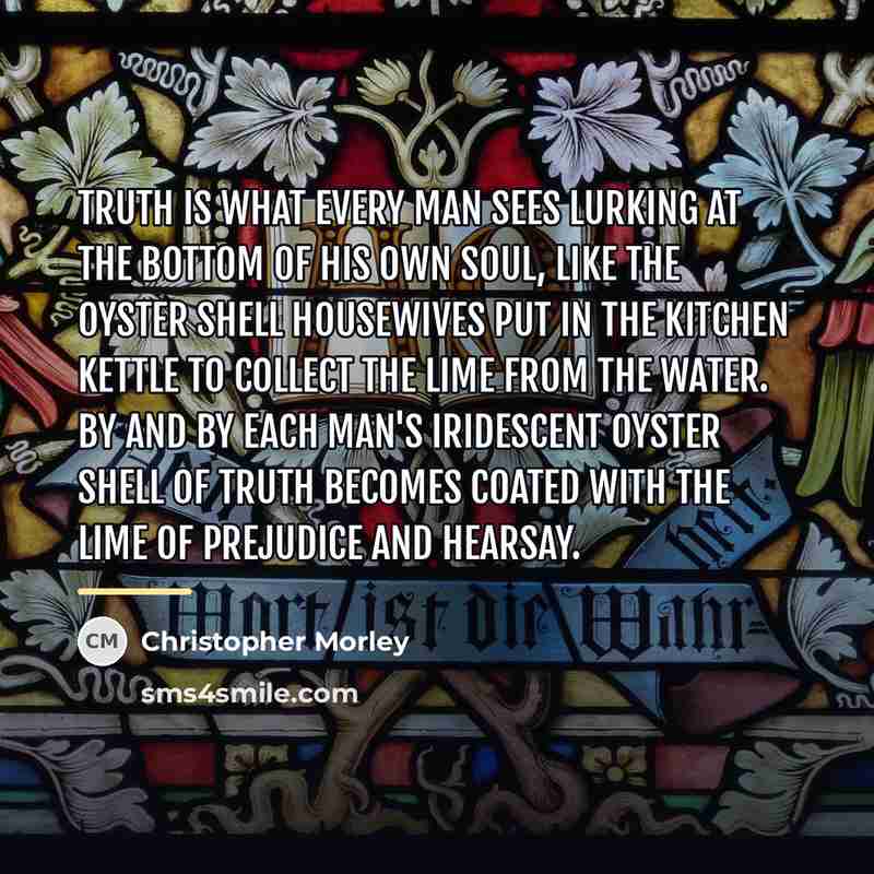 “Truth is what every man sees lurking at the bottom…” quote by Christopher Morley