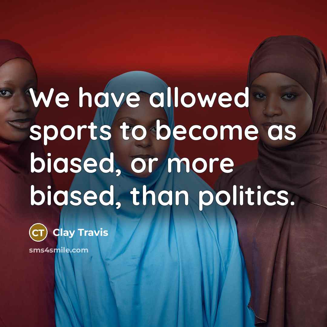 “We have allowed sports to become as biased, or more…” quote by Clay Travis