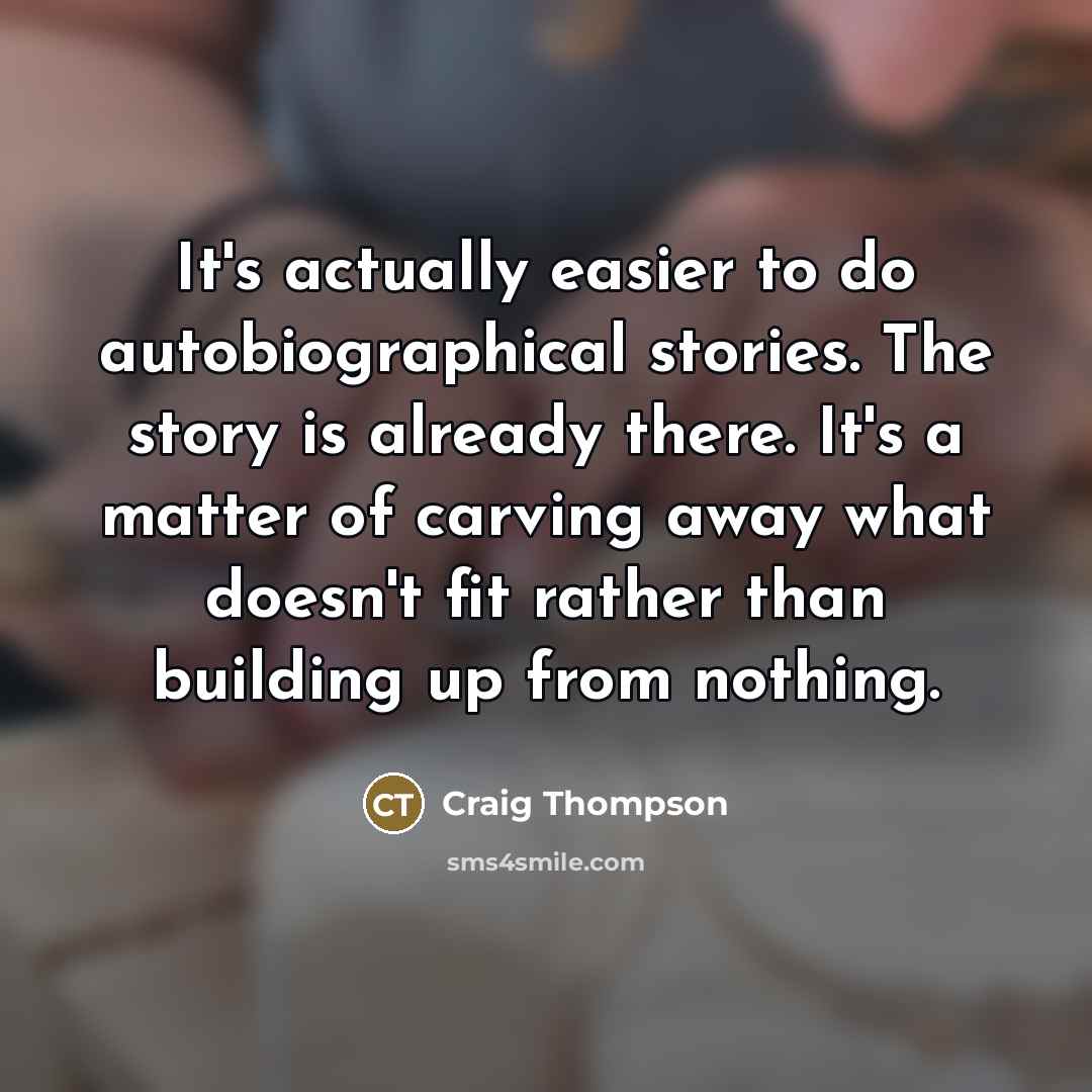 “It's actually easier to do autobiographical stories. The story is…” quote by Craig Thompson